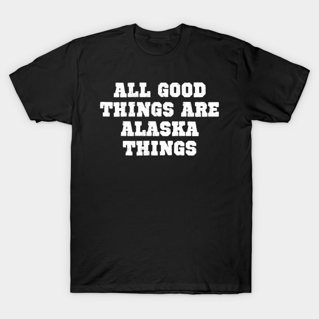 All Good Things Are Alaska Things T-Shirt by helloshirts